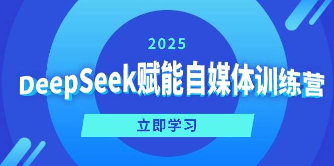 DeepSeek赋能自媒体训练营，定位、变现、爆文全攻略！-AI创作学习-提示词应用-短视频玩法智汇云
