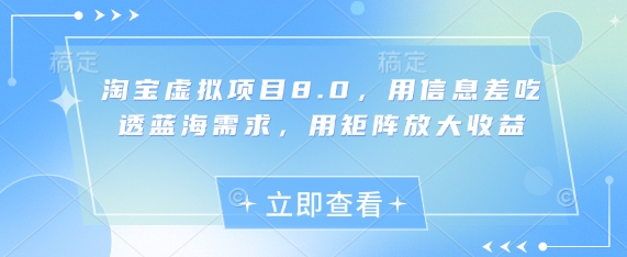 淘宝虚拟项目8.0，用信息差吃透蓝海需求，用矩阵放大收益-AI创作学习-提示词应用-短视频玩法智汇云