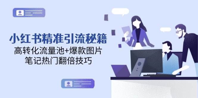小红书精准引流秘籍，高转化流量池+爆款图片，笔记热门翻倍技巧-AI创作学习-提示词应用-短视频玩法智汇云
