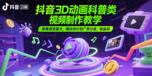 3D动画科普类视频：制作教学实操，新赛道流量大-AI创作学习-提示词应用-短视频玩法智汇云