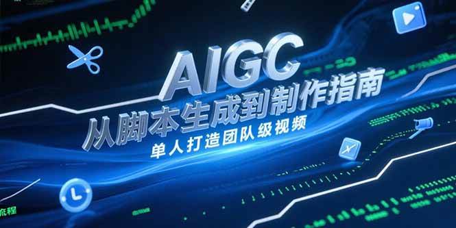 AIGC视频制作指南，从脚本生成到剪辑全流程，单人打造团队级视频-AI创作学习-提示词应用-短视频玩法智汇云