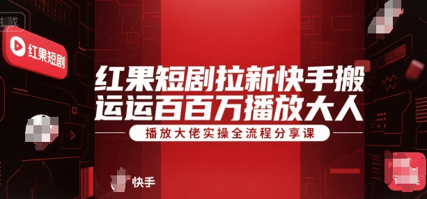 红果短剧拉新：快手搬运百万播放大佬，实操全流程，45分钟直播分享课-AI创作学习-提示词应用-短视频玩法智汇云