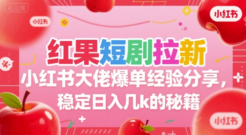 红果短剧拉新：小红书大佬爆单经验分享，稳定日入几k的秘籍，40分钟直播分享-AI创作学习-提示词应用-短视频玩法智汇云