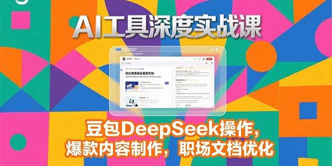 AI工具深度实战课，豆包DeepSeek操作，爆款内容制作，职场文档优化-AI创作学习-提示词应用-短视频玩法智汇云