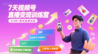 7天视频号直播变现训练营，带你从0到1解锁视频号直播创富-AI创作学习-提示词应用-短视频玩法智汇云