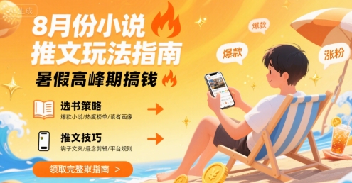 小说推文：8月最新玩法指南，暑假高峰期搞钱【一个半小时直播讲解】-AI创作学习-提示词应用-短视频玩法智汇云