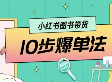 小红书图书带货10步爆单法，从0到1图书带货玩法-AI创作学习-提示词应用-短视频玩法智汇云
