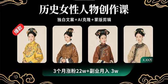 历史女性人物创作课：独白文案+AI克隆+蒙版剪辑，3个月涨粉22w+副业月入3w-AI创作学习-提示词应用-短视频玩法智汇云